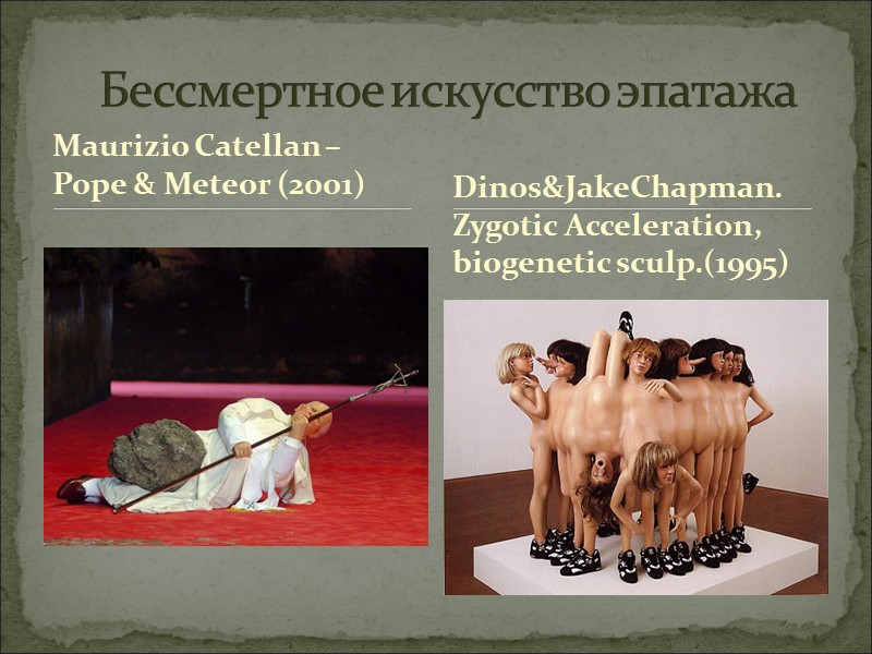 Maurizio Catellan – Pope & Meteor (2001) Бессмертное искусство эпатажа Dinos&JakeChapman. Zygotic Acceleration, biogenetic